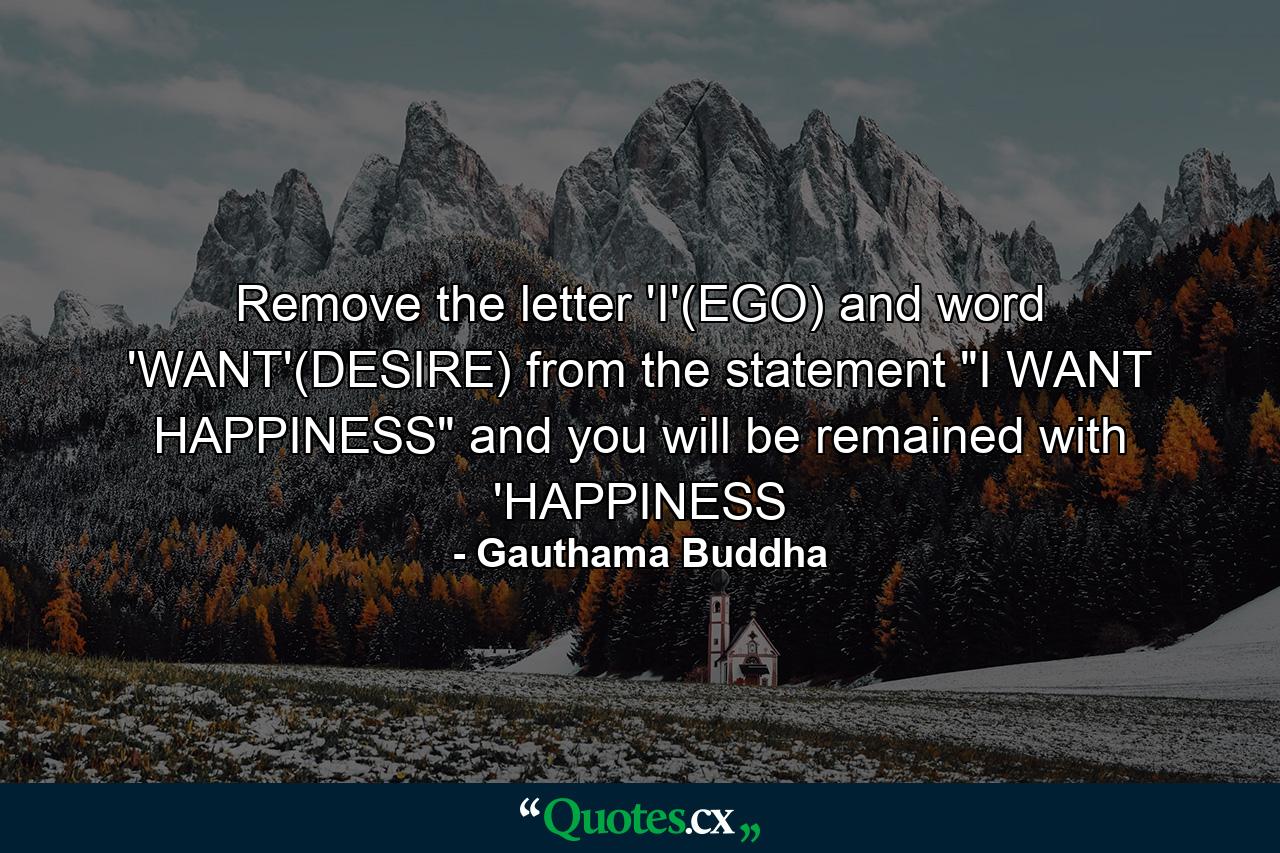 Remove the letter 'I'(EGO) and word 'WANT'(DESIRE) from the statement 