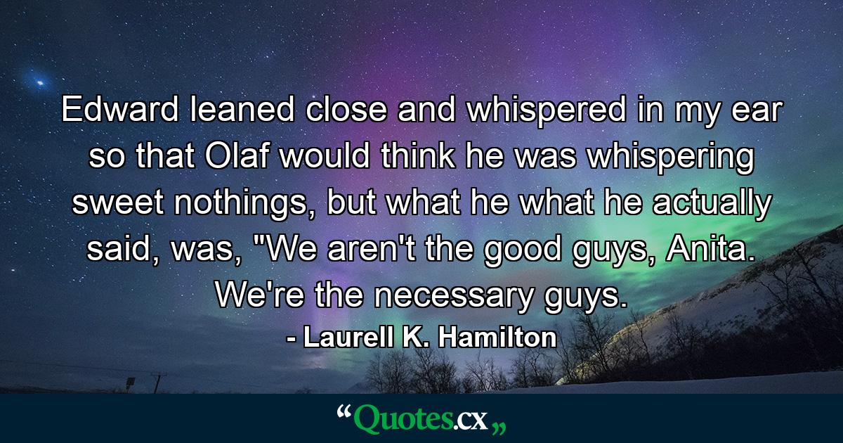 Edward leaned close and whispered in my ear so that Olaf would think he was whispering sweet nothings, but what he what he actually said, was, 