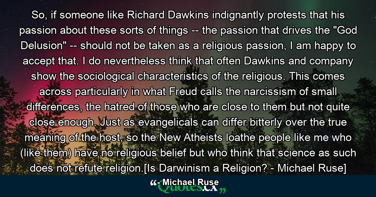 So, if someone like Richard Dawkins indignantly protests that his passion about these sorts of things -- the passion that drives the 