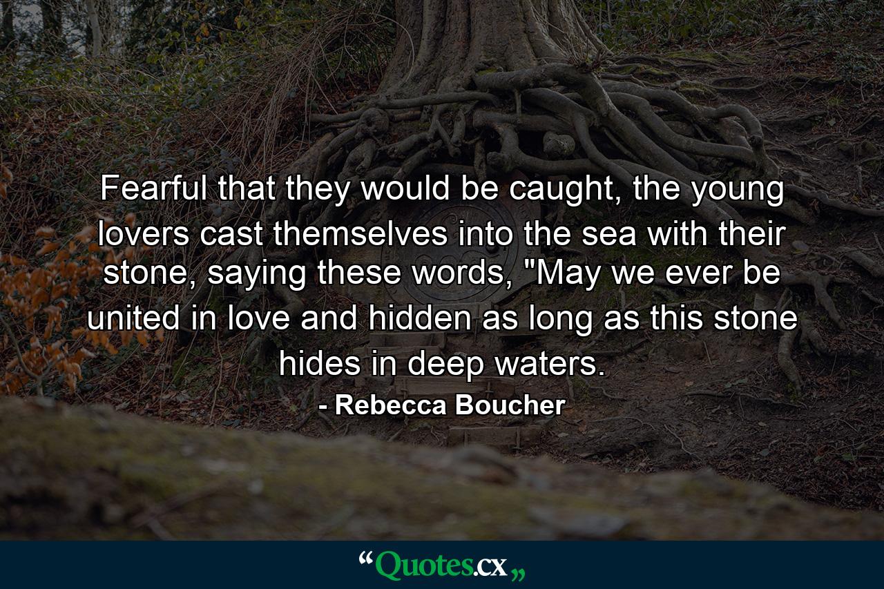 Fearful that they would be caught, the young lovers cast themselves into the sea with their stone, saying these words, 