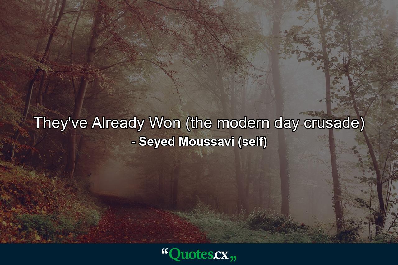 They've Already Won (the modern day crusade) - Quote by Seyed Moussavi (self)