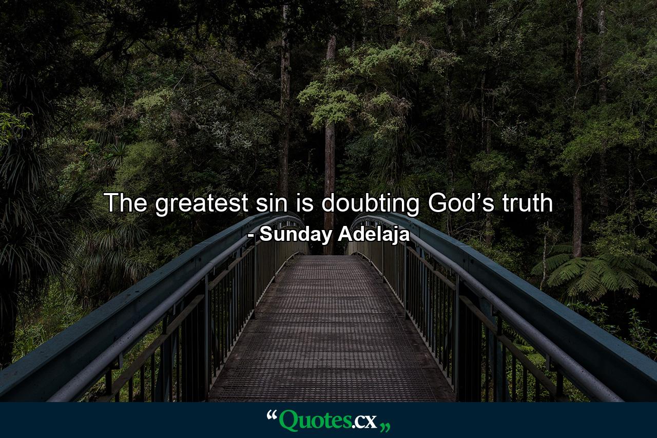 The greatest sin is doubting God’s truth - Quote by Sunday Adelaja