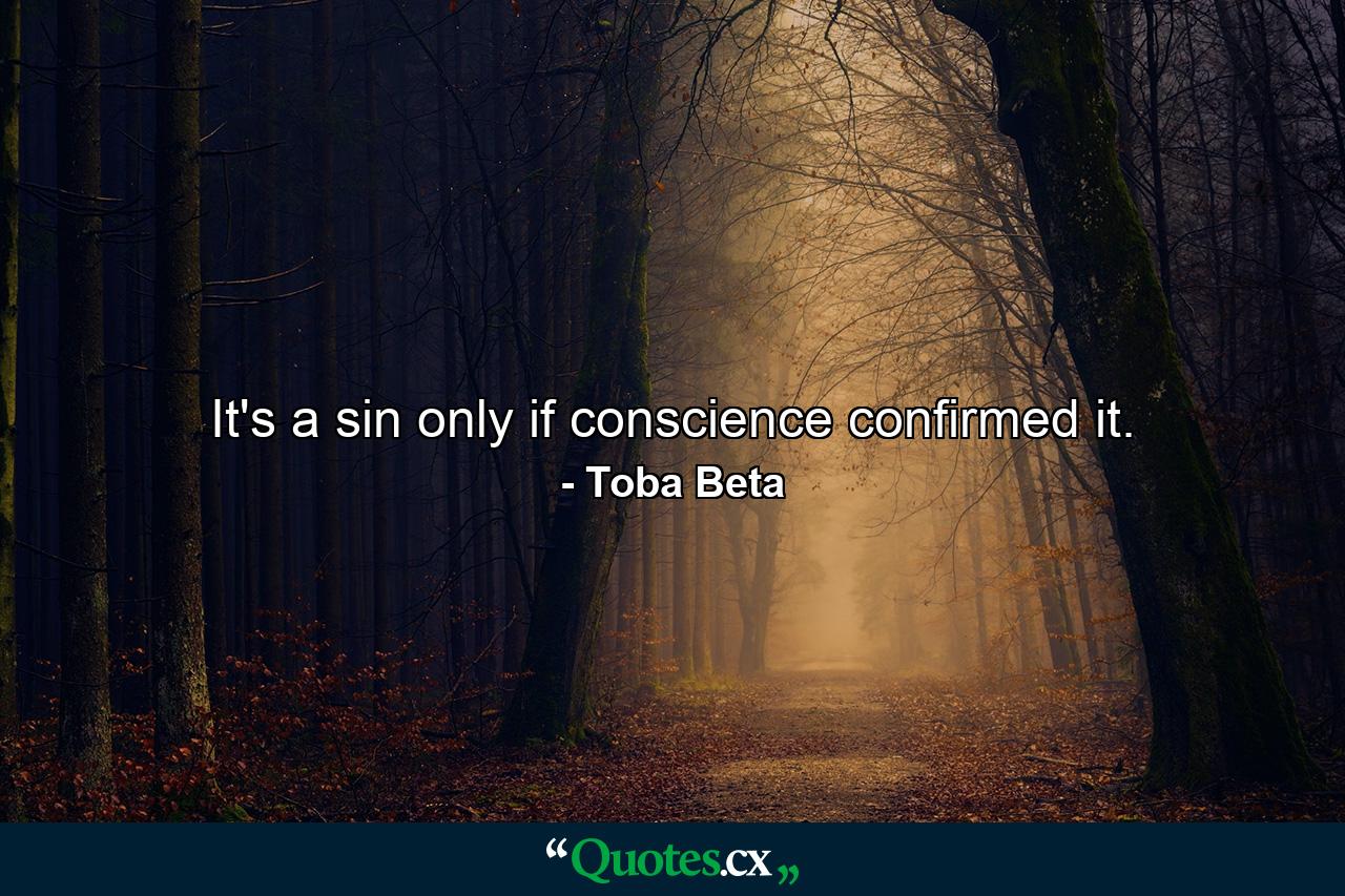 It's a sin only if conscience confirmed it. - Quote by Toba Beta