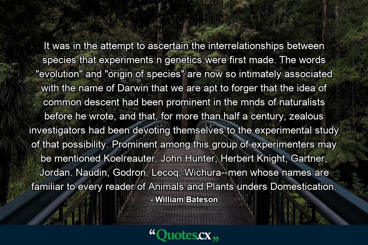 It was in the attempt to ascertain the interrelationships between species that experiments n genetics were first made. The words 