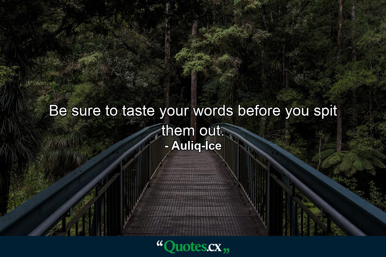 Be sure to taste your words before you spit them out. - Quote by Auliq-Ice