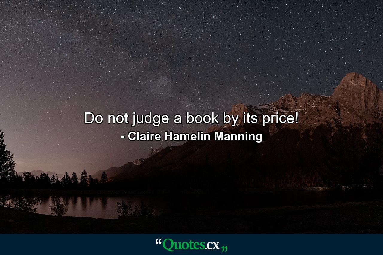 Do not judge a book by its price! - Quote by Claire Hamelin Manning