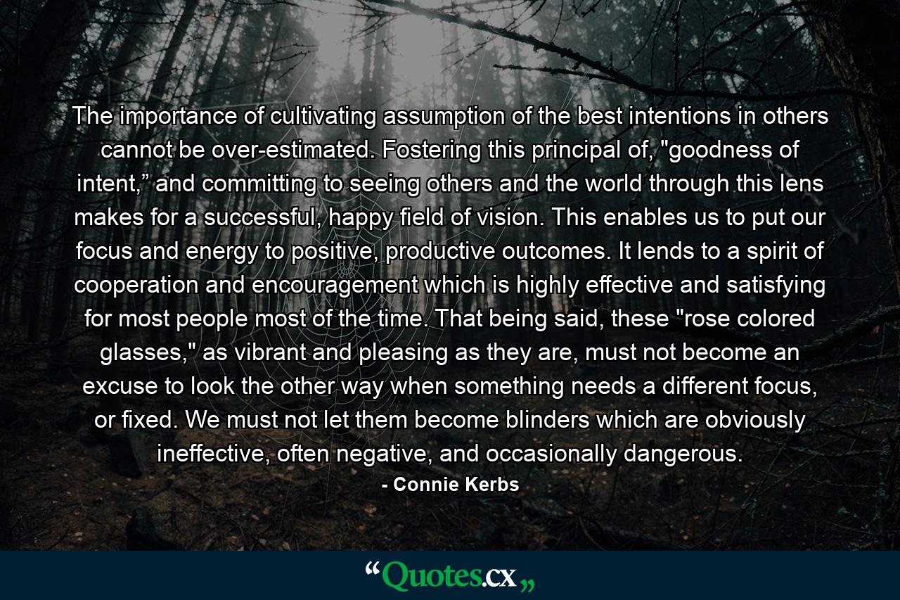 The importance of cultivating assumption of the best intentions in others cannot be over-estimated. Fostering this principal of, 