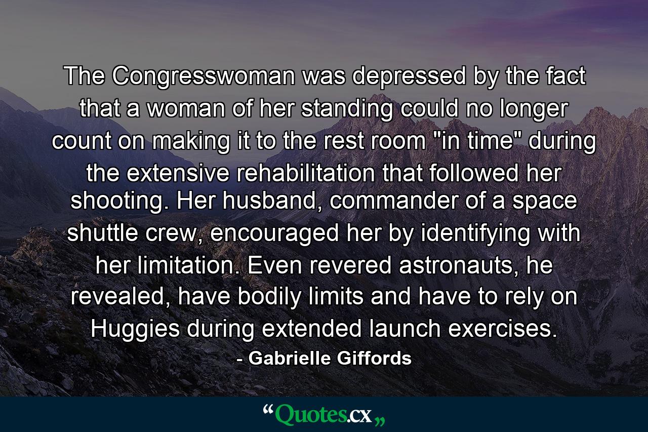 The Congresswoman was depressed by the fact that a woman of her standing could no longer count on making it to the rest room 