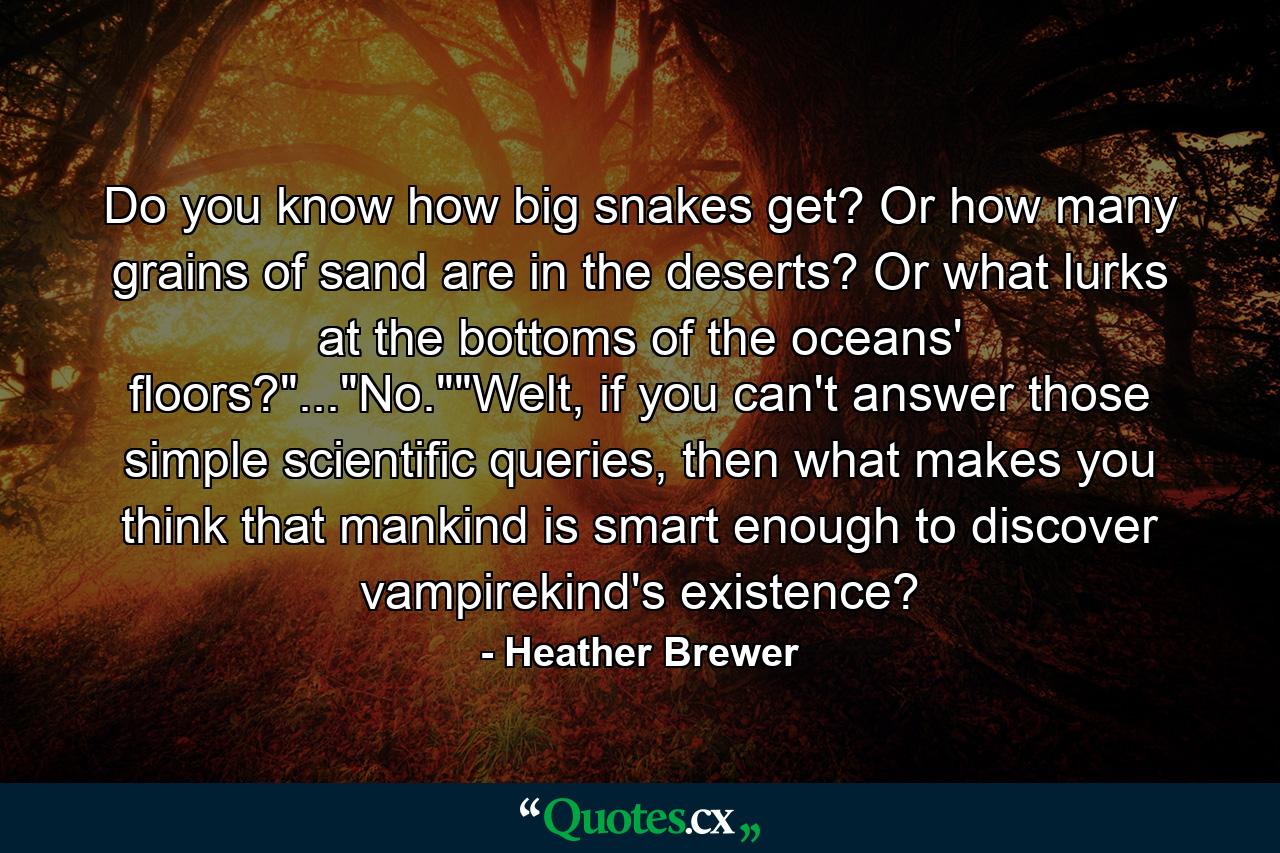 Do you know how big snakes get? Or how many grains of sand are in the deserts? Or what lurks at the bottoms of the oceans' floors?