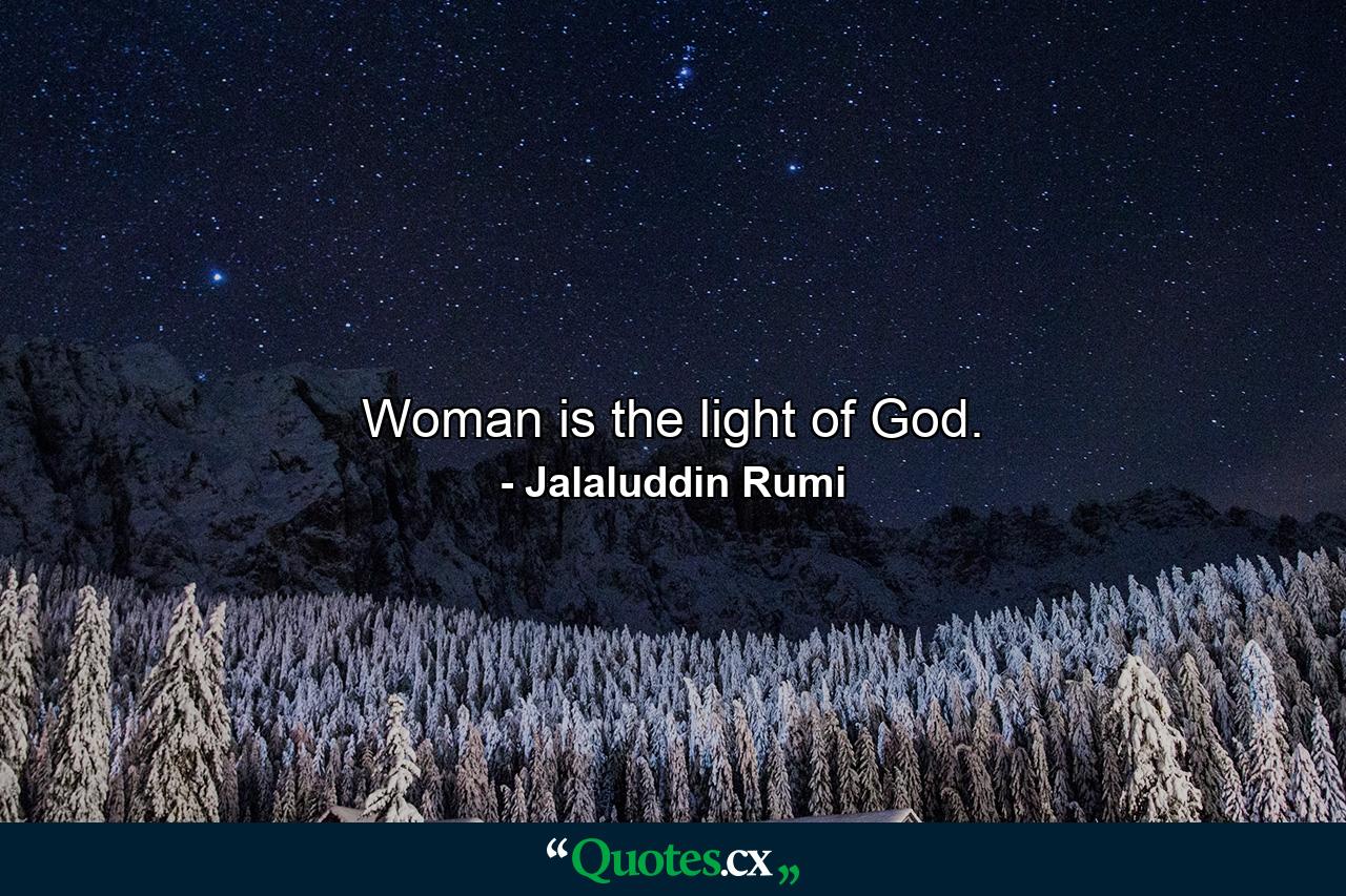 Woman is the light of God. - Quote by Jalaluddin Rumi