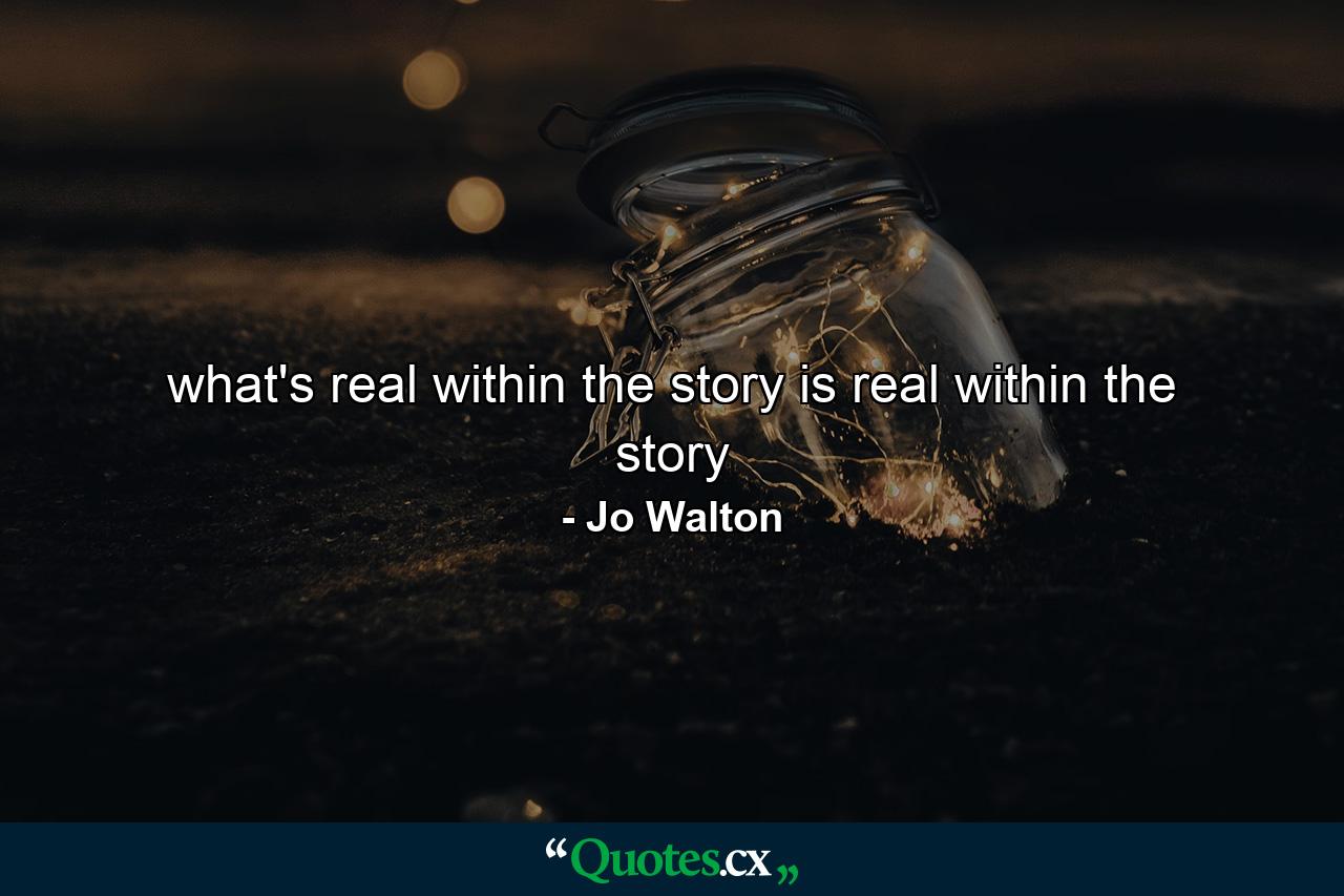 what's real within the story is real within the story - Quote by Jo Walton