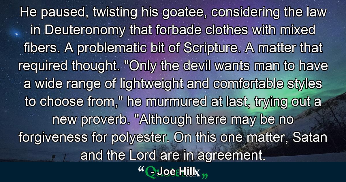 He paused, twisting his goatee, considering the law in Deuteronomy that forbade clothes with mixed fibers. A problematic bit of Scripture. A matter that required thought. 