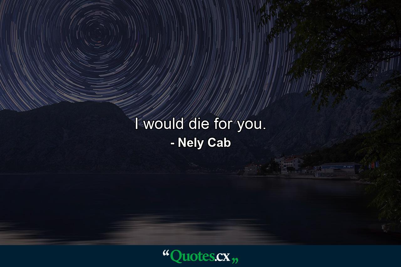 I would die for you. - Quote by Nely Cab