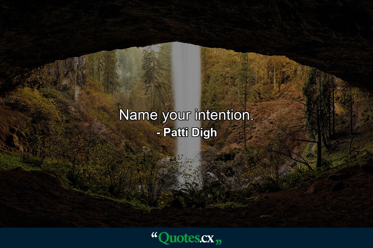 Name your intention. - Quote by Patti Digh