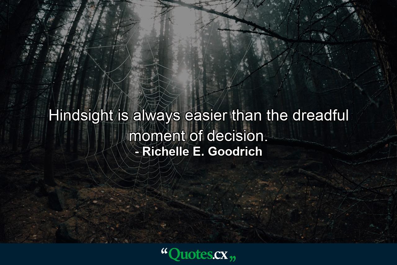 Hindsight is always easier than the dreadful moment of decision. - Quote by Richelle E. Goodrich