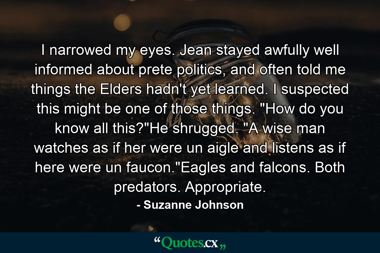 I narrowed my eyes. Jean stayed awfully well informed about prete politics, and often told me things the Elders hadn't yet learned. I suspected this might be one of those things. 