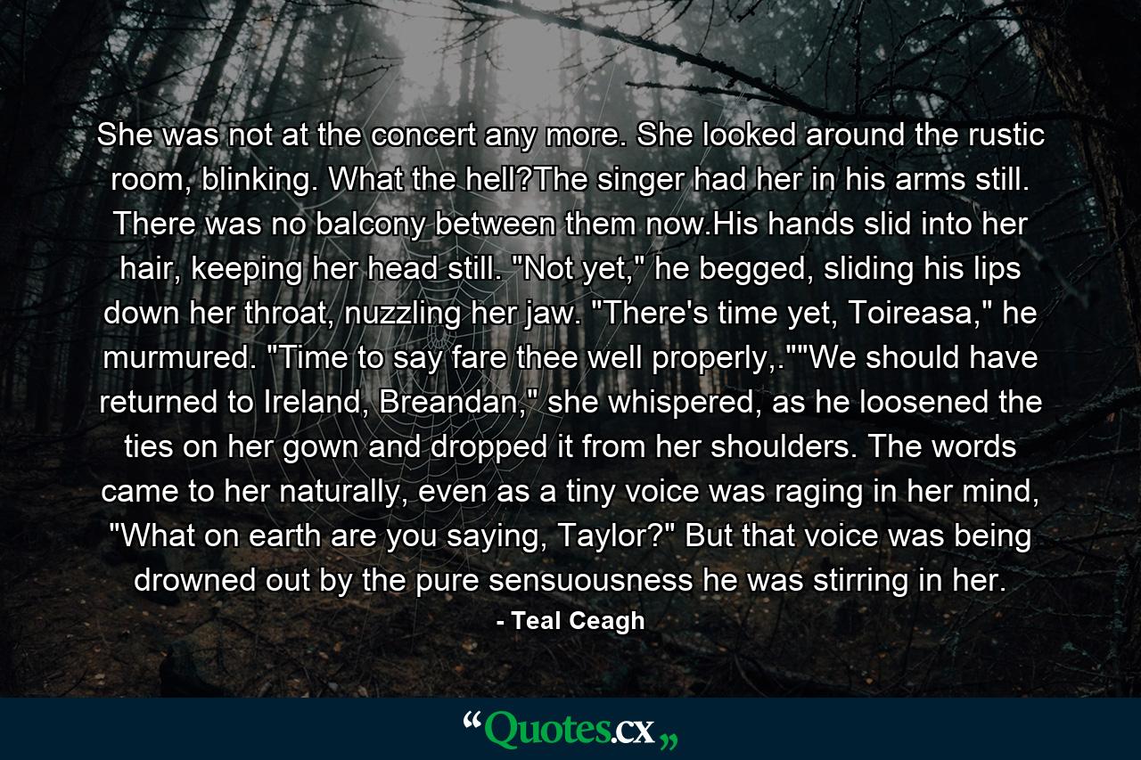 She was not at the concert any more. She looked around the rustic room, blinking. What the hell?The singer had her in his arms still. There was no balcony between them now.His hands slid into her hair, keeping her head still. 