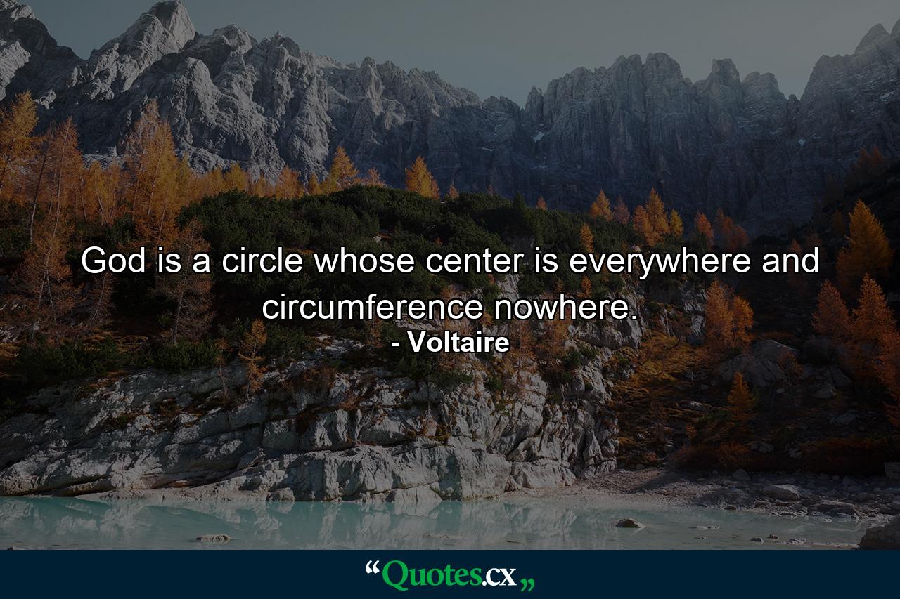 God is a circle whose center is everywhere and circumference nowhere. - Quote by Voltaire