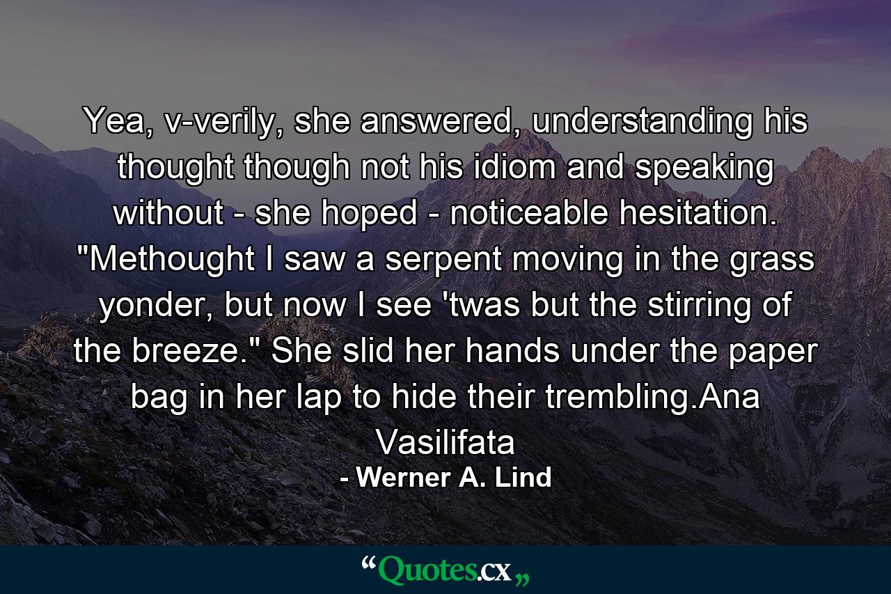 Yea, v-verily, she answered, understanding his thought though not his idiom and speaking without - she hoped - noticeable hesitation. 