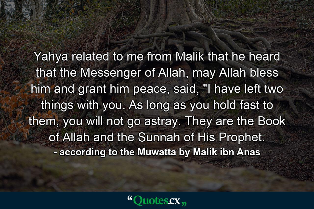 Yahya related to me from Malik that he heard that the Messenger of Allah, may Allah bless him and grant him peace, said, 