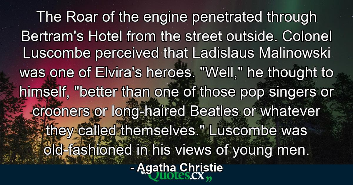 The Roar of the engine penetrated through Bertram's Hotel from the street outside. Colonel Luscombe perceived that Ladislaus Malinowski was one of Elvira's heroes. 