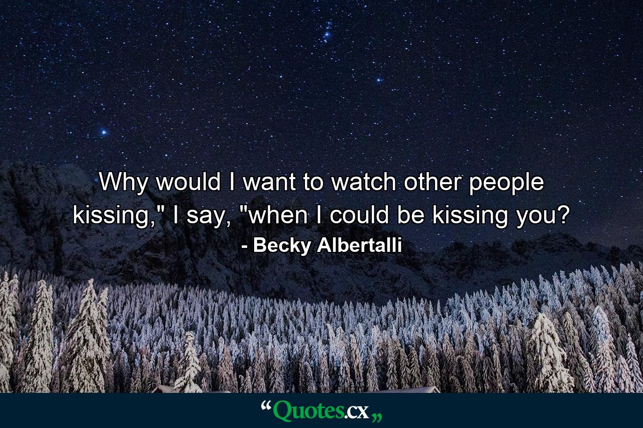 Why would I want to watch other people kissing,