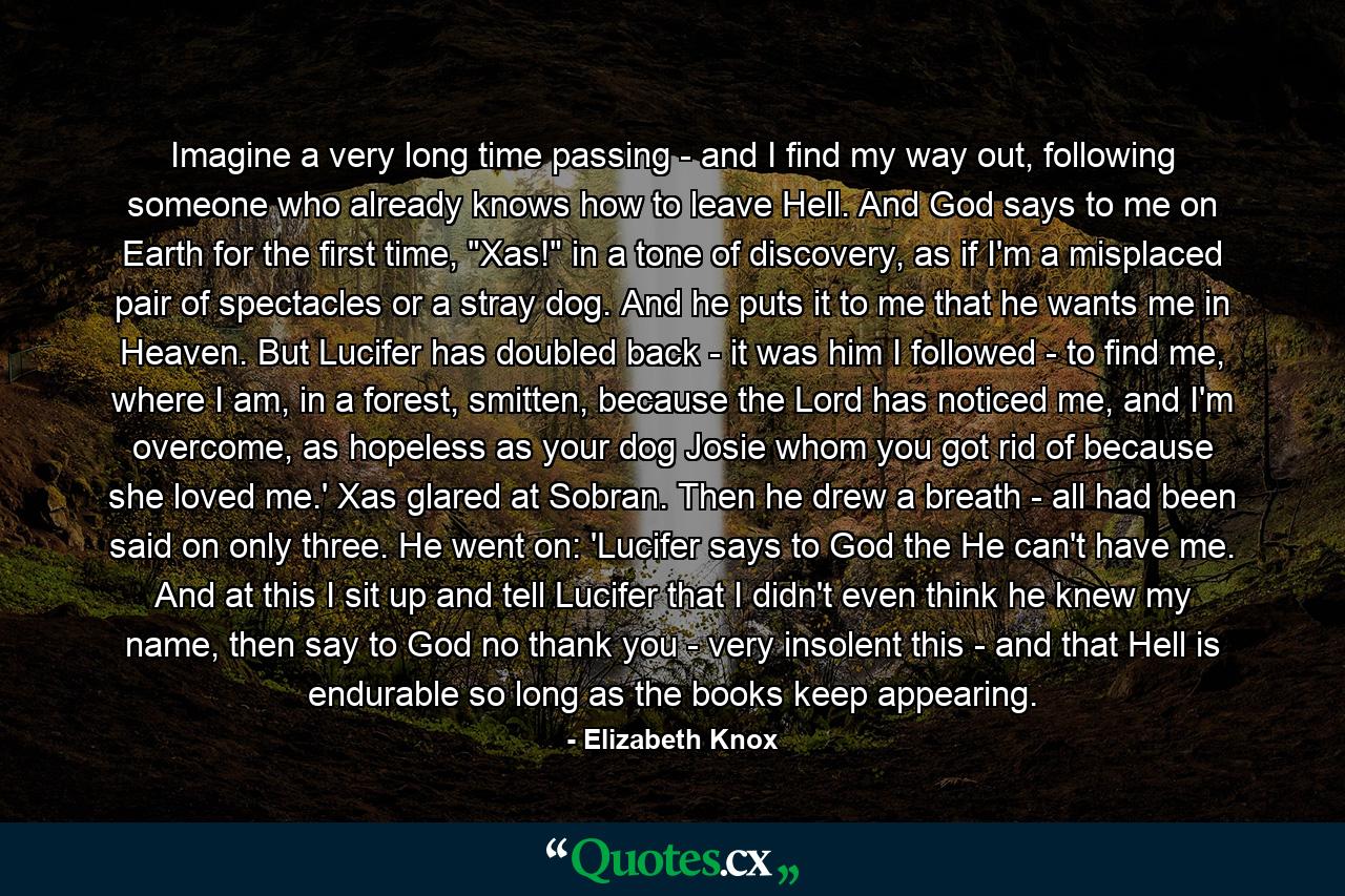 Imagine a very long time passing - and I find my way out, following someone who already knows how to leave Hell. And God says to me on Earth for the first time, 