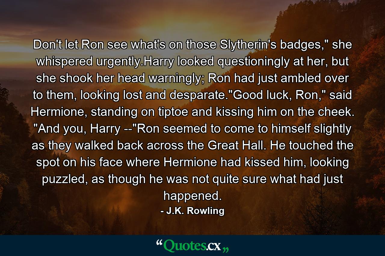 Don't let Ron see what's on those Slytherin's badges,