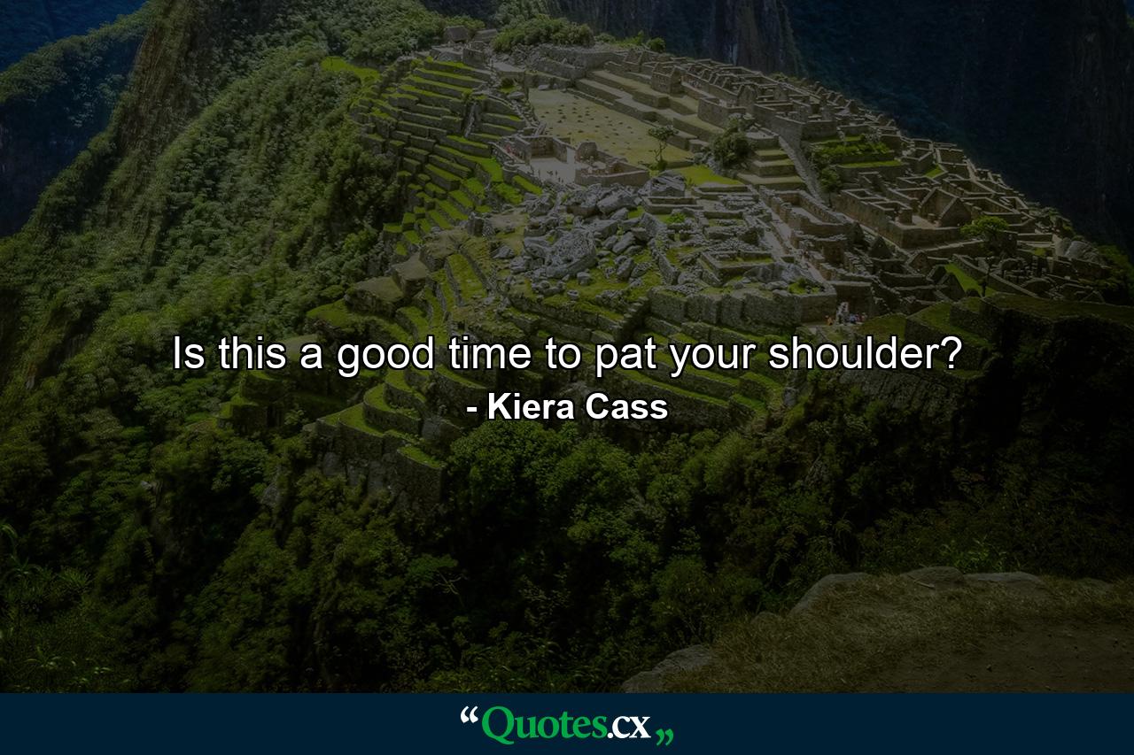 Is this a good time to pat your shoulder? - Quote by Kiera Cass