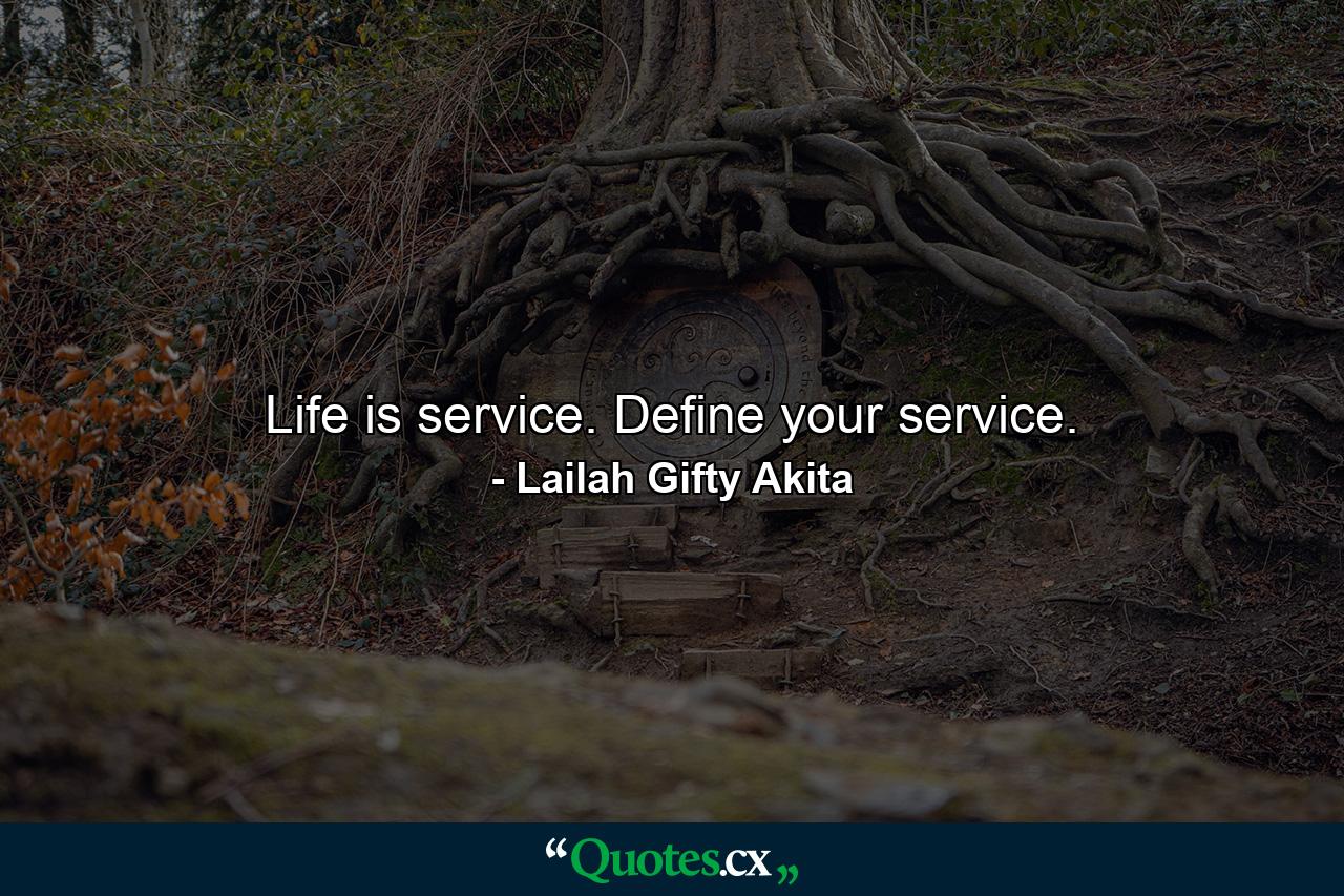 Life is service. Define your service. - Quote by Lailah Gifty Akita