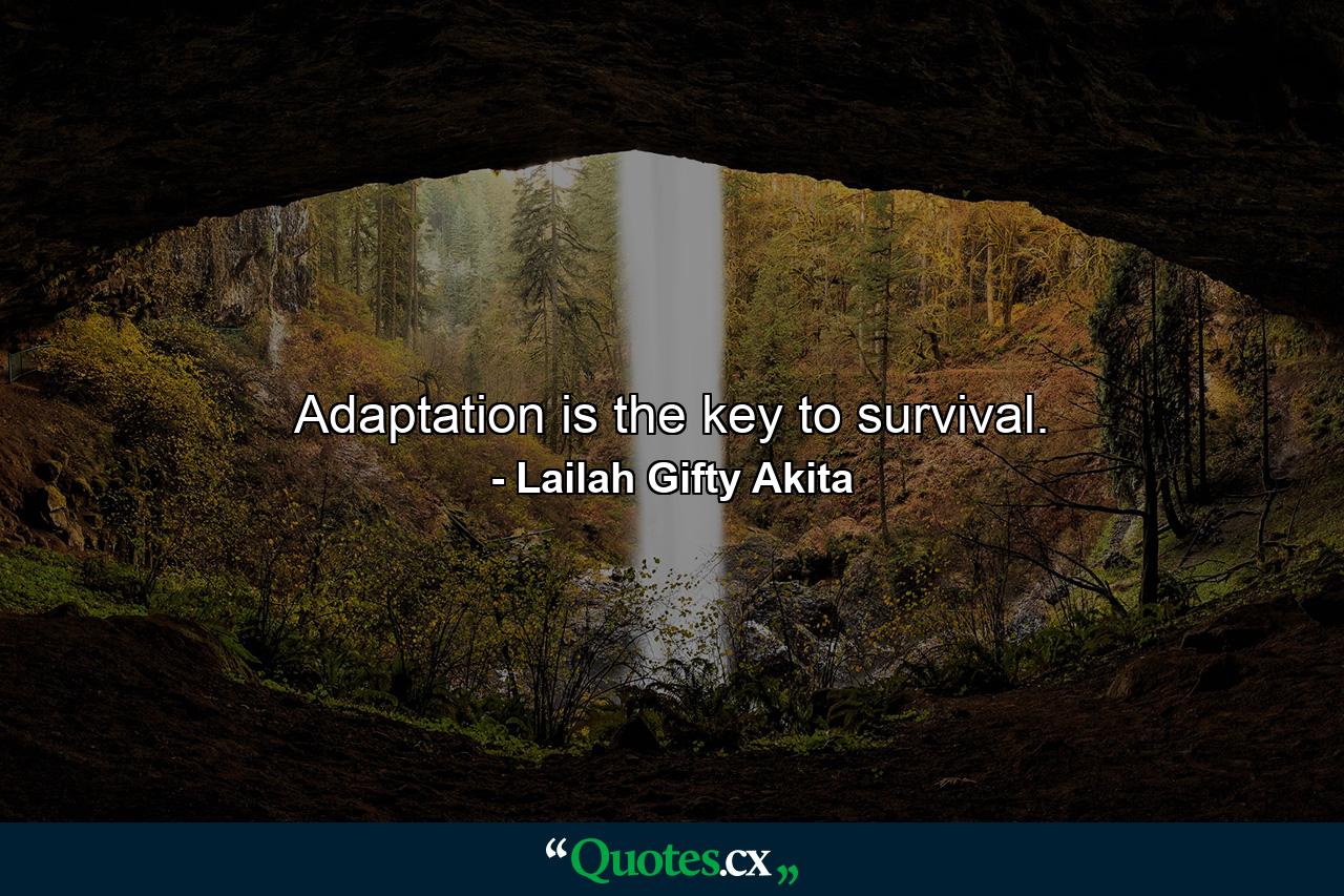 Adaptation is the key to survival. - Quote by Lailah Gifty Akita