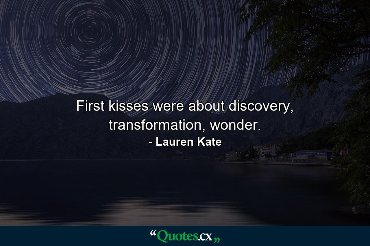 First kisses were about discovery, transformation, wonder. - Quote by Lauren Kate