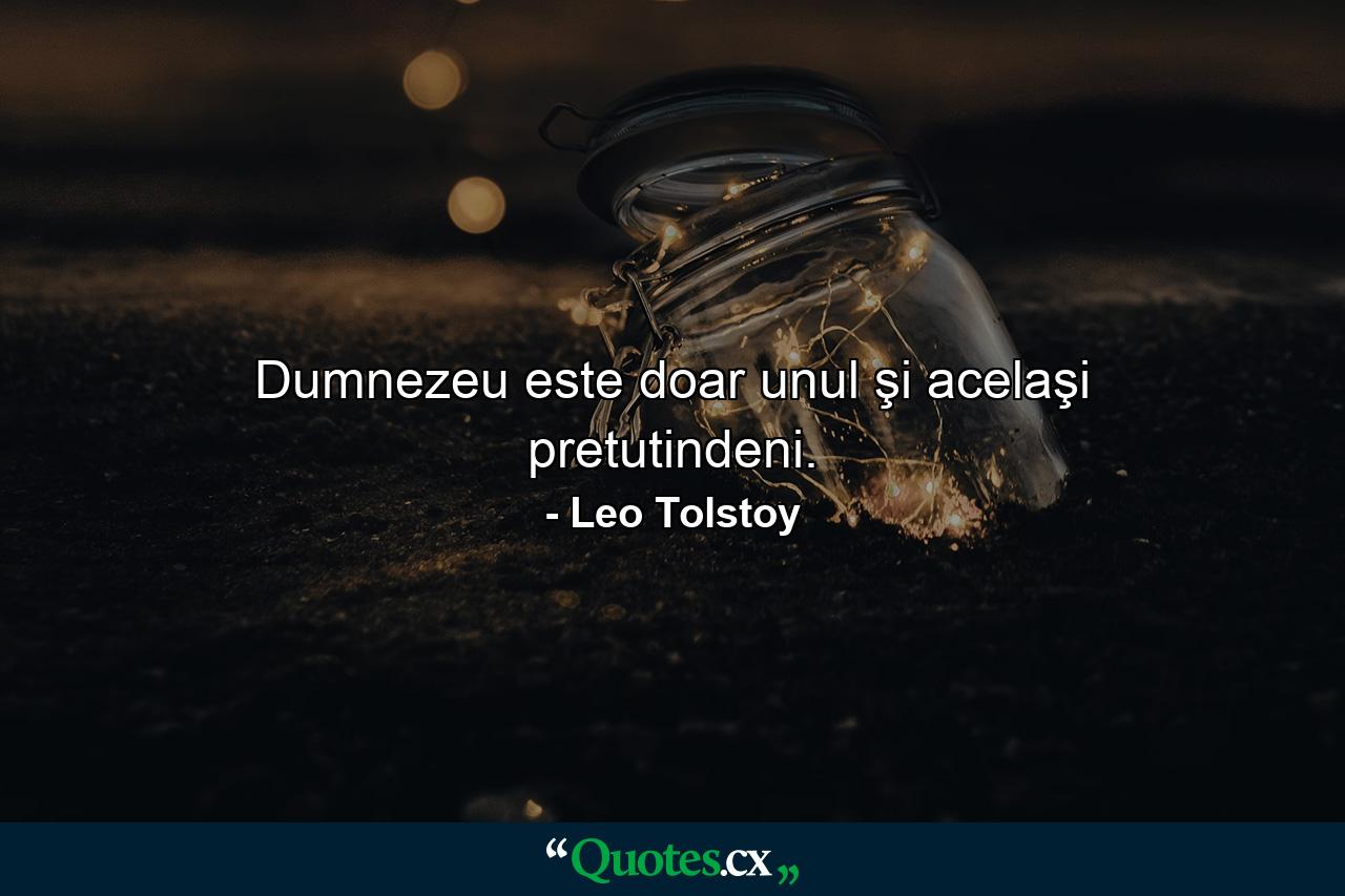 Dumnezeu este doar unul şi acelaşi pretutindeni. - Quote by Leo Tolstoy