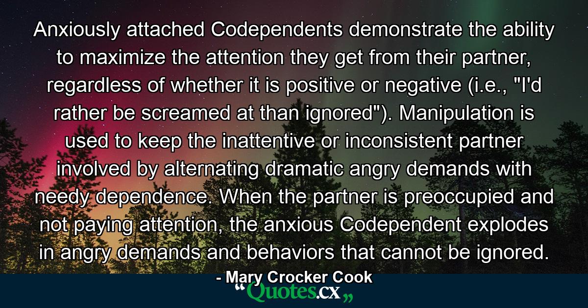 Anxiously attached Codependents demonstrate the ability to maximize the attention they get from their partner, regardless of whether it is positive or negative (i.e., 