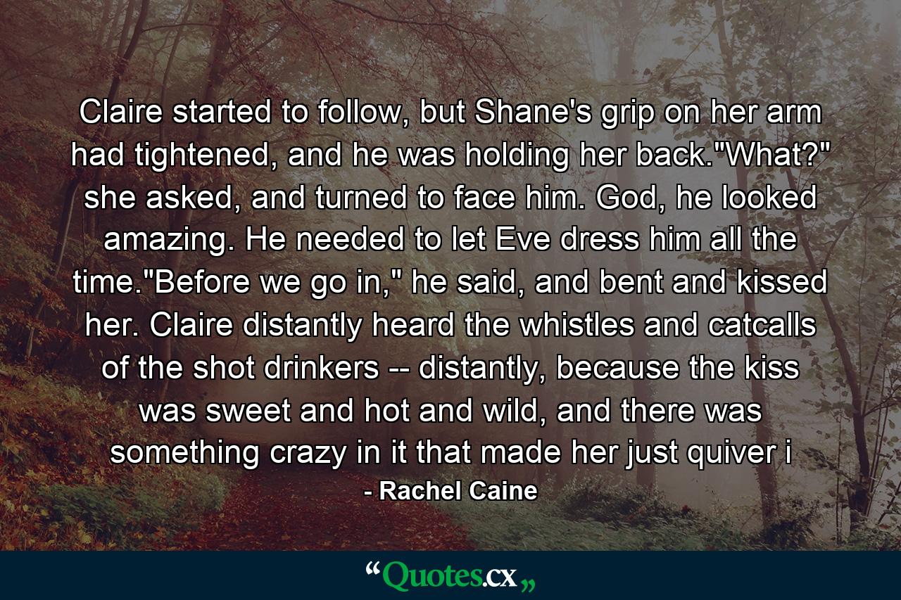 Claire started to follow, but Shane's grip on her arm had tightened, and he was holding her back.