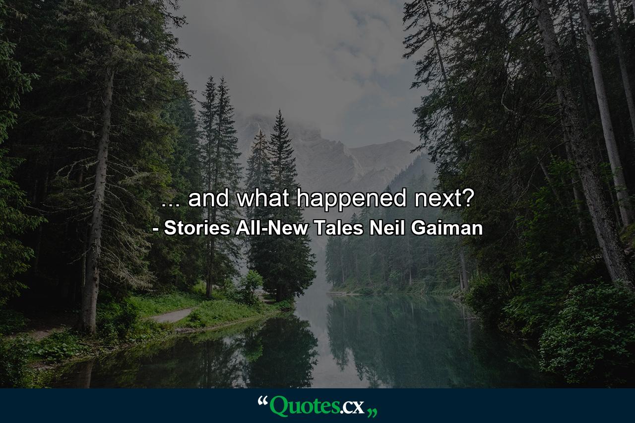 ... and what happened next? - Quote by Stories All-New Tales Neil Gaiman