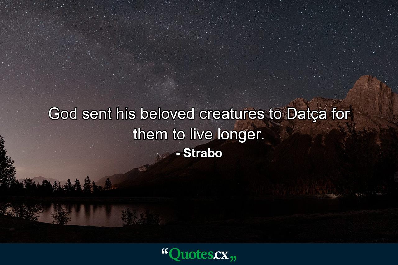 God sent his beloved creatures to Datça for them to live longer. - Quote by Strabo