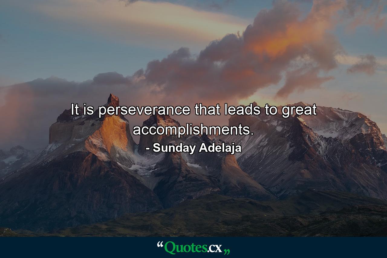 It is perseverance that leads to great accomplishments. - Quote by Sunday Adelaja