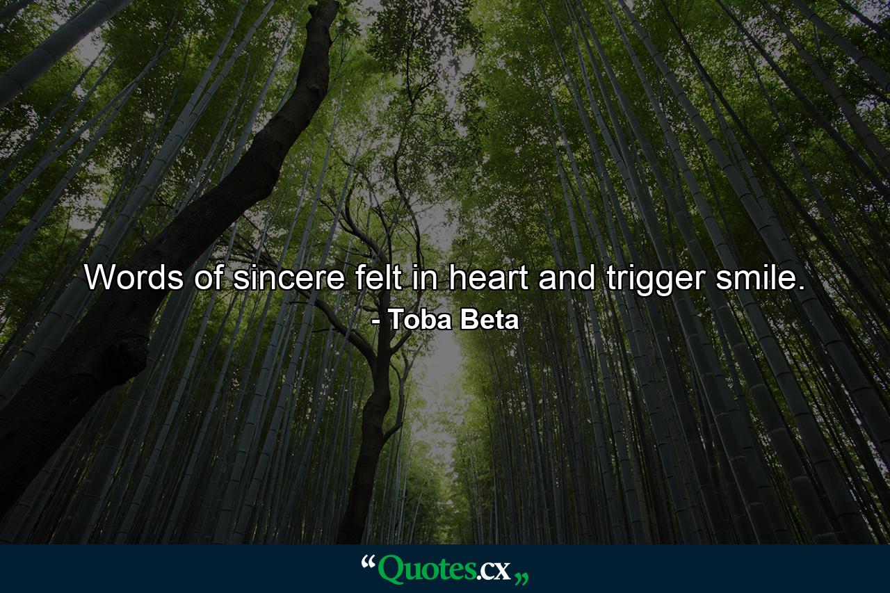 Words of sincere felt in heart and trigger smile. - Quote by Toba Beta