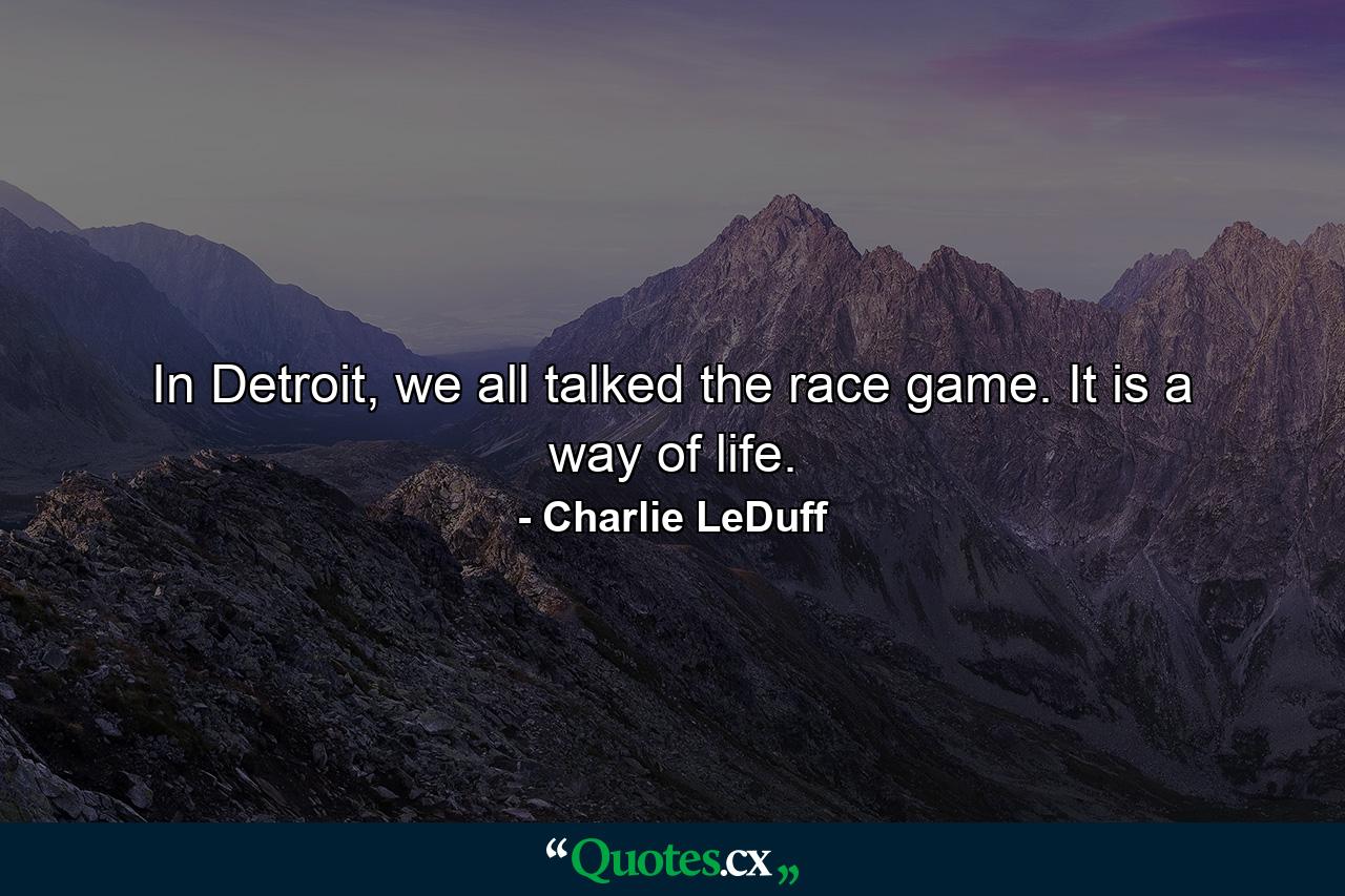 In Detroit, we all talked the race game. It is a way of life. - Quote by Charlie LeDuff