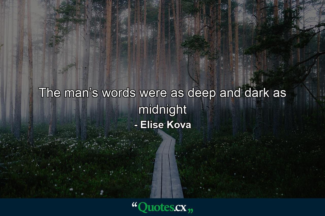 The man’s words were as deep and dark as midnight - Quote by Elise Kova