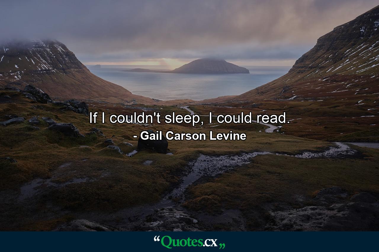 If I couldn't sleep, I could read. - Quote by Gail Carson Levine