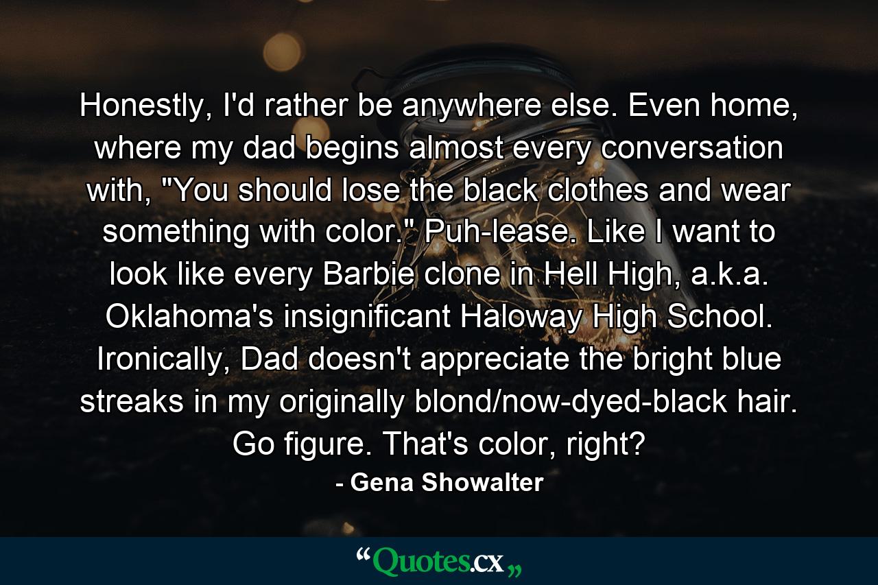 Honestly, I'd rather be anywhere else. Even home, where my dad begins almost every conversation with, 