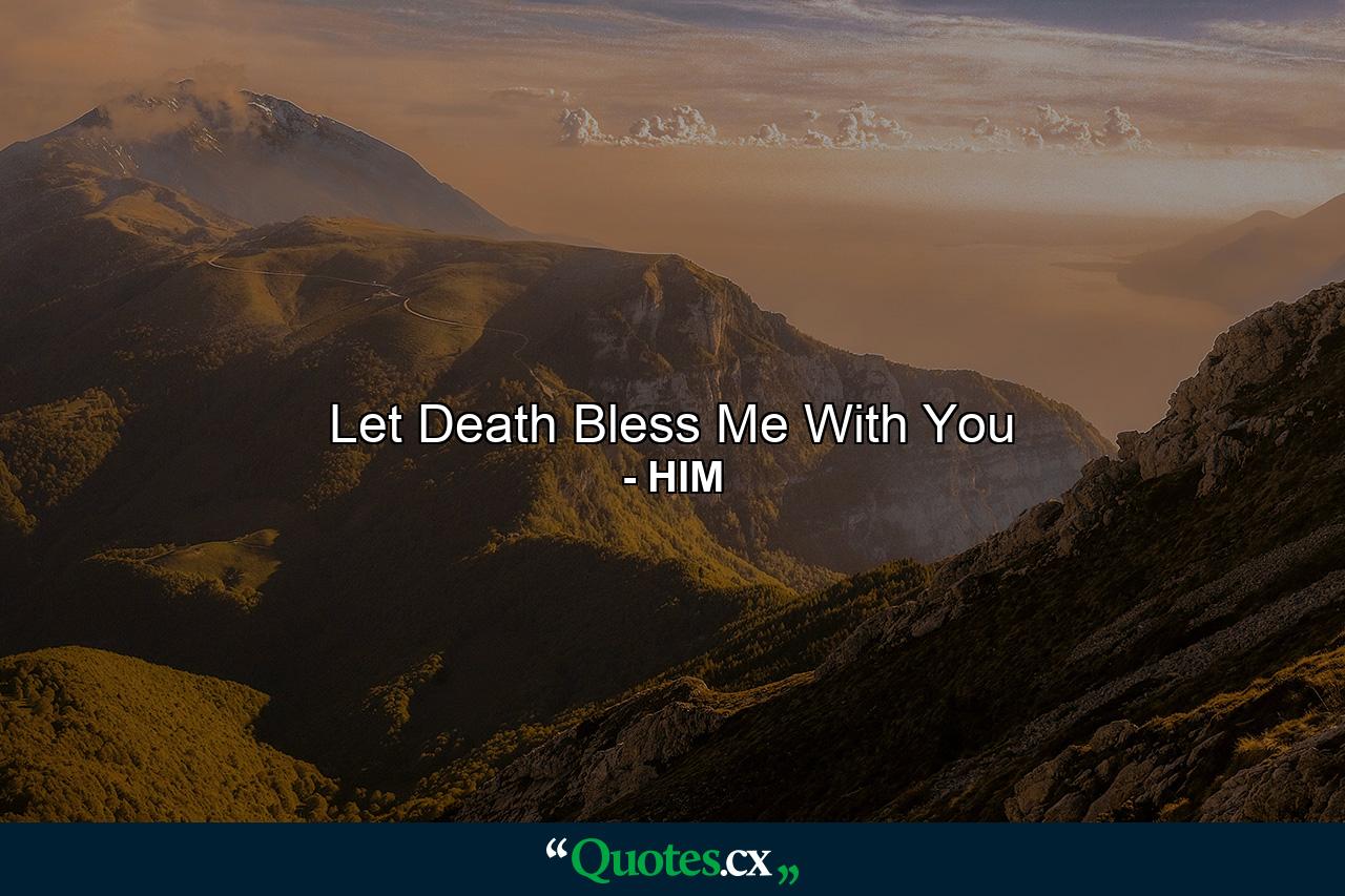 Let Death Bless Me With You - Quote by HIM