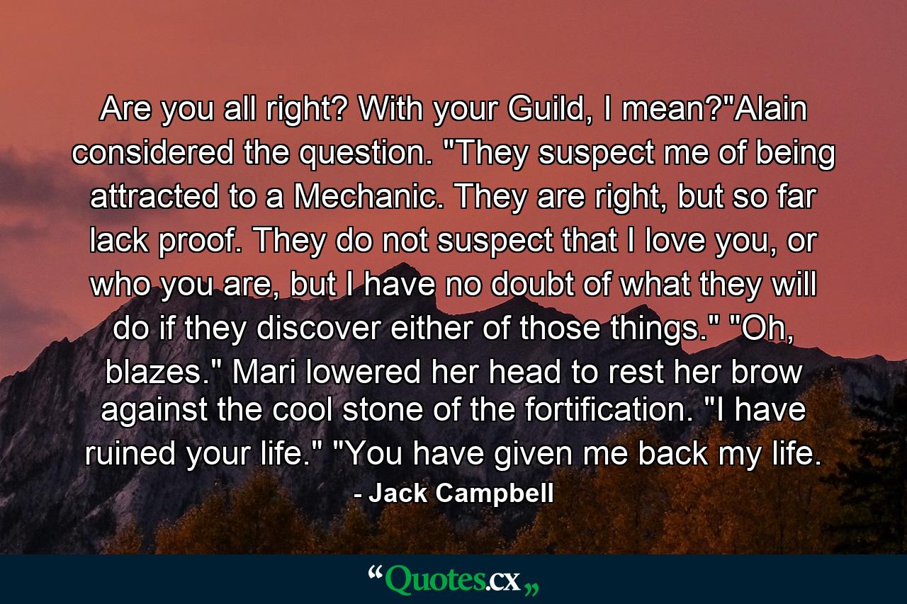 Are you all right? With your Guild, I mean?