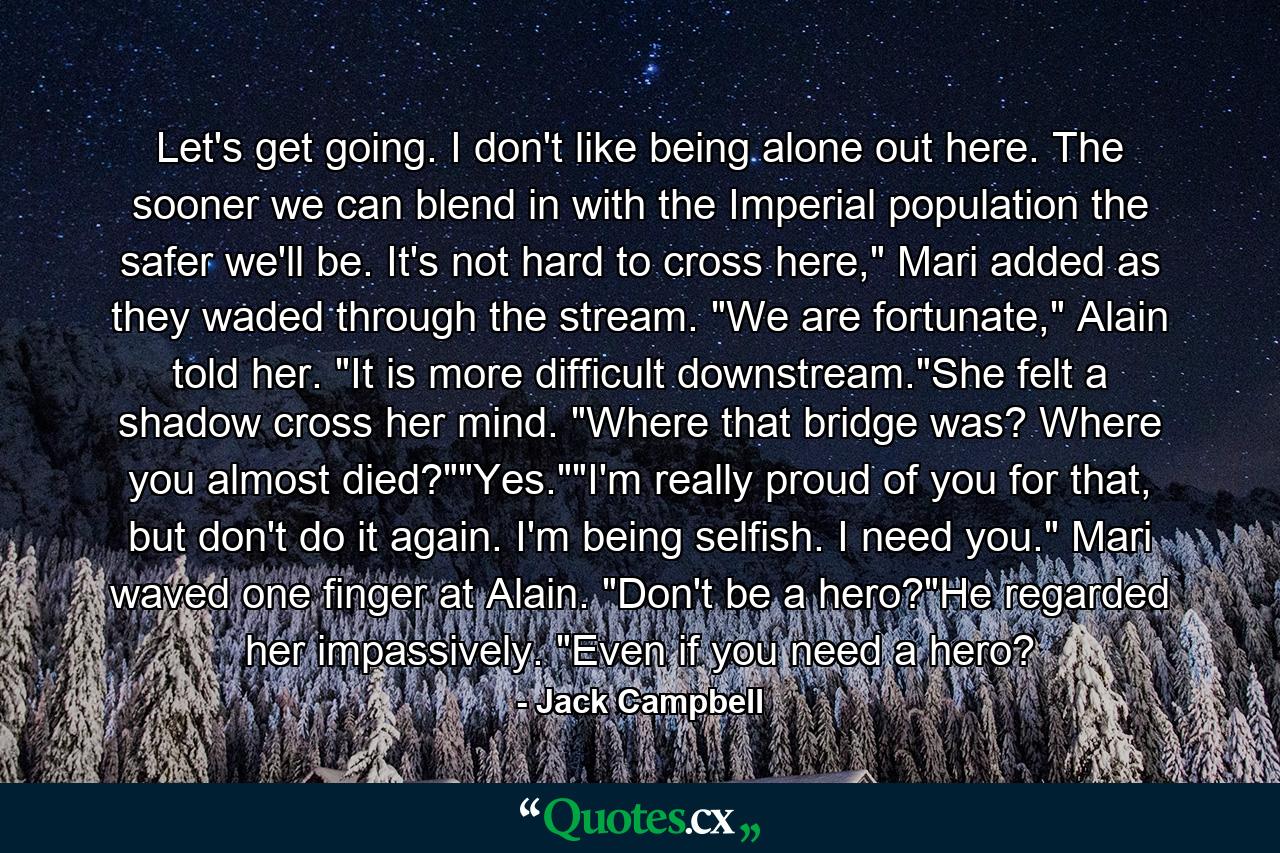 Let's get going. I don't like being alone out here. The sooner we can blend in with the Imperial population the safer we'll be. It's not hard to cross here,