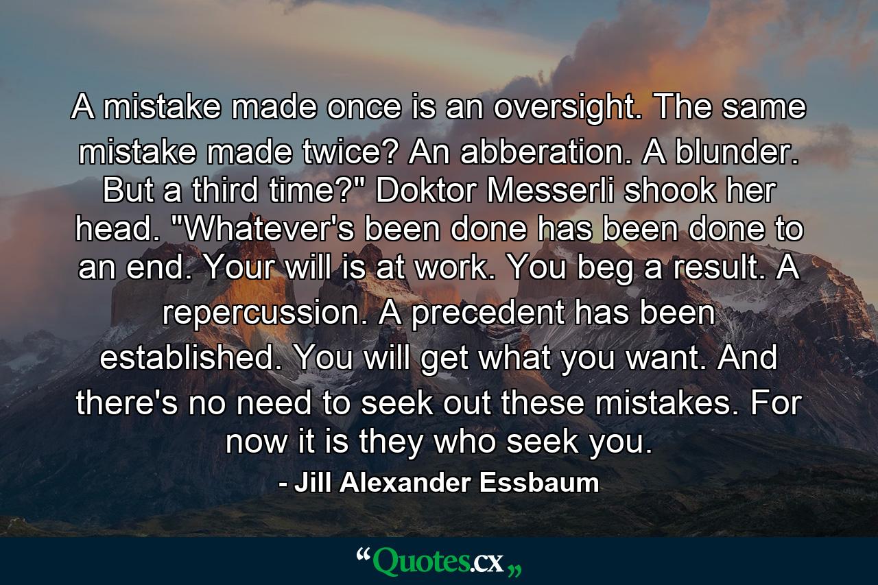 A mistake made once is an oversight. The same mistake made twice? An abberation. A blunder. But a third time?