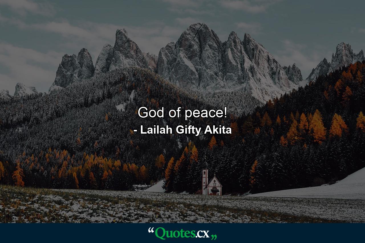 God of peace! - Quote by Lailah Gifty Akita