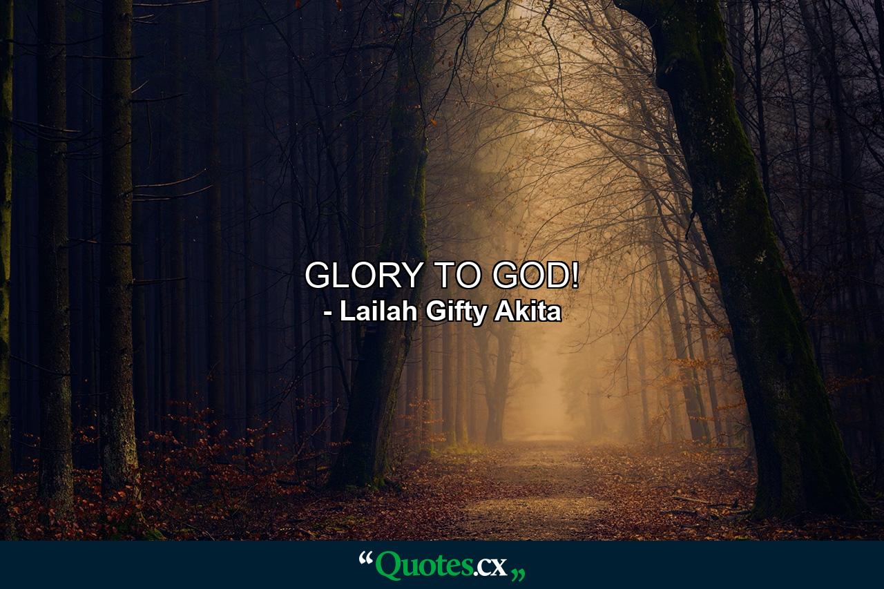 GLORY TO GOD! - Quote by Lailah Gifty Akita