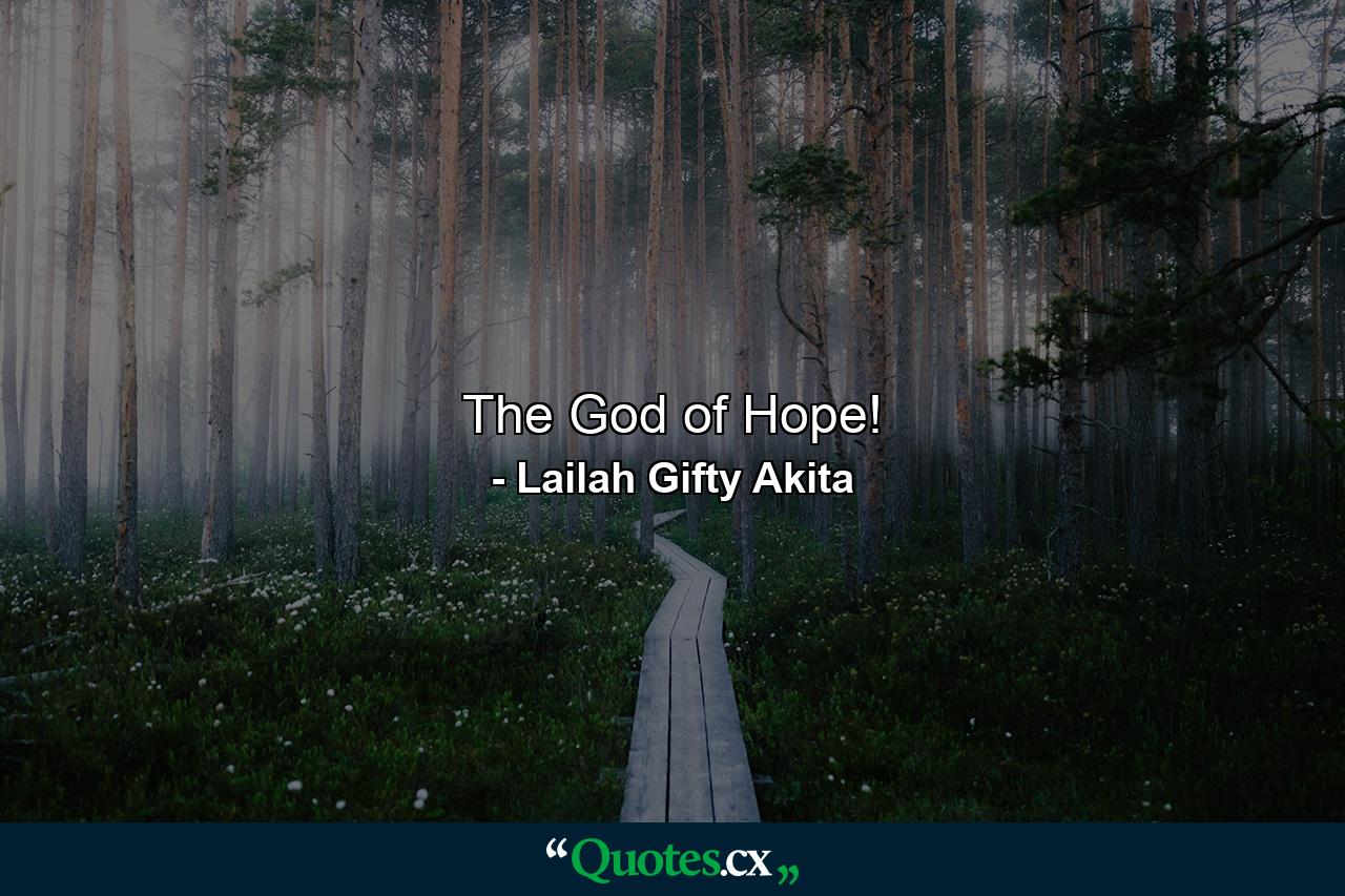 The God of Hope! - Quote by Lailah Gifty Akita